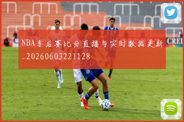 NBA季后赛比分直播与实时数据更新_20260603221128