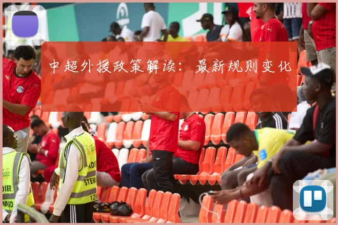 中超外援政策解读：最新规则变化
