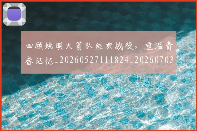 回顾姚明火箭队经典战役，重温青春记忆_20260527111824_20260703222631
