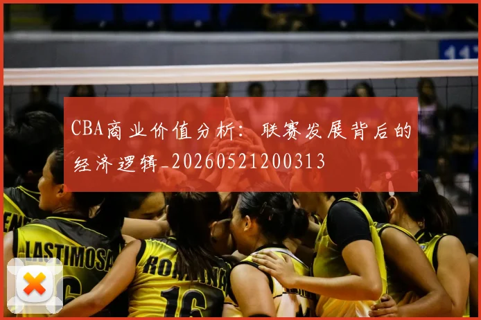 CBA商业价值分析：联赛发展背后的经济逻辑_20260521200313