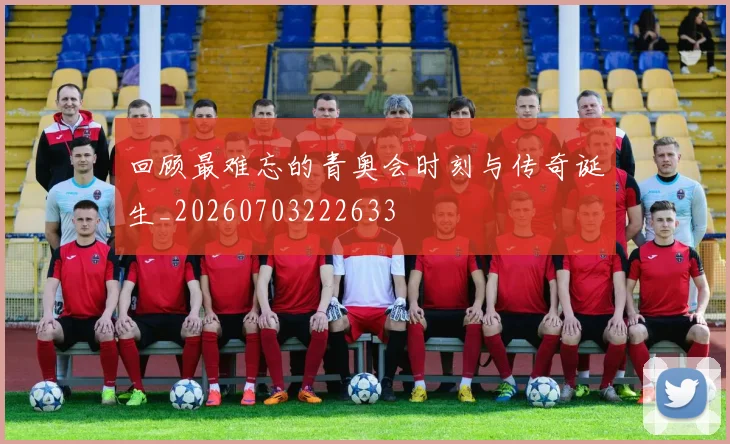 回顾最难忘的青奥会时刻与传奇诞生_20260703222633