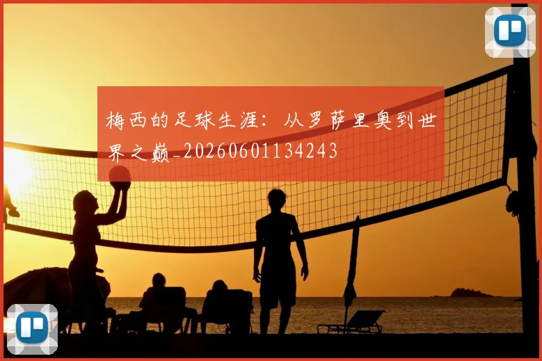梅西的足球生涯：从罗萨里奥到世界之巅_20260601134243