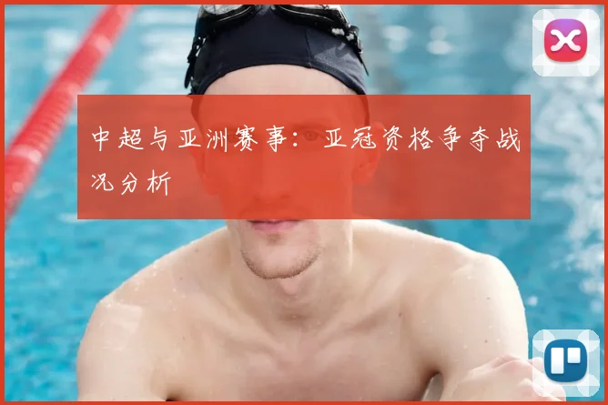中超与亚洲赛事：亚冠资格争夺战况分析