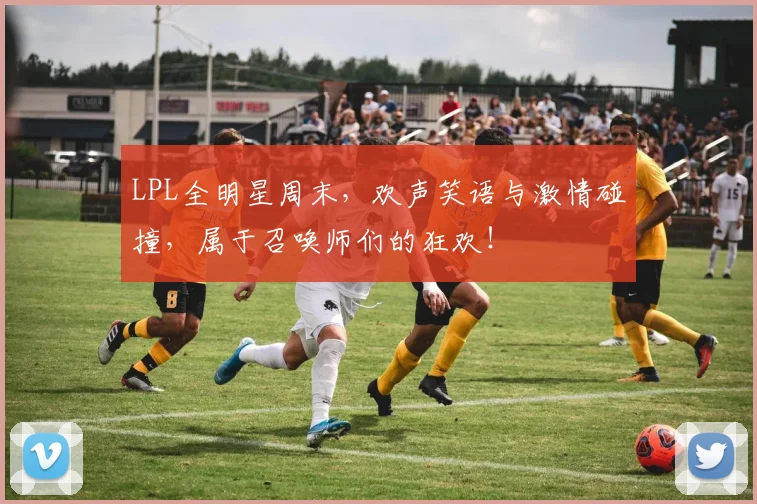 LPL全明星周末，欢声笑语与激情碰撞，属于召唤师们的狂欢！